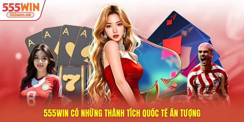 555WIN có những thành tích quốc tế ấn tượng
