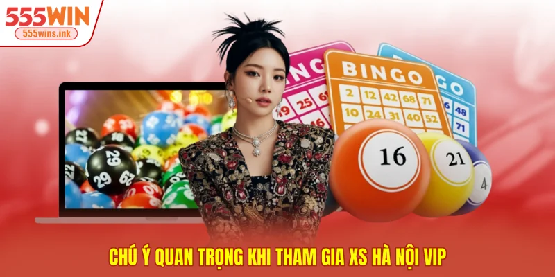 Chú ý quan trọng khi tham gia XS Hà Nội VIP