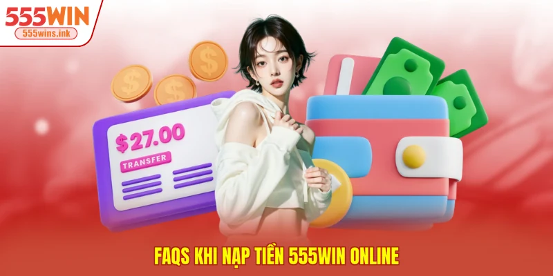 FAQs khi nạp tiền 555WIN online