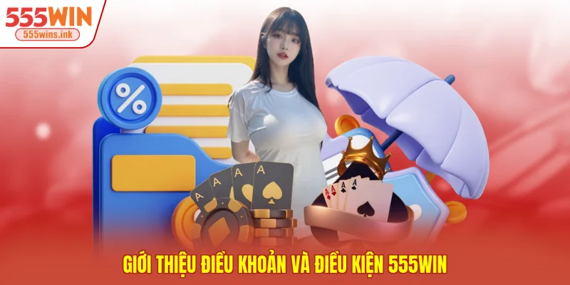 Giới thiệu điều khoản và điều kiện 555WIN