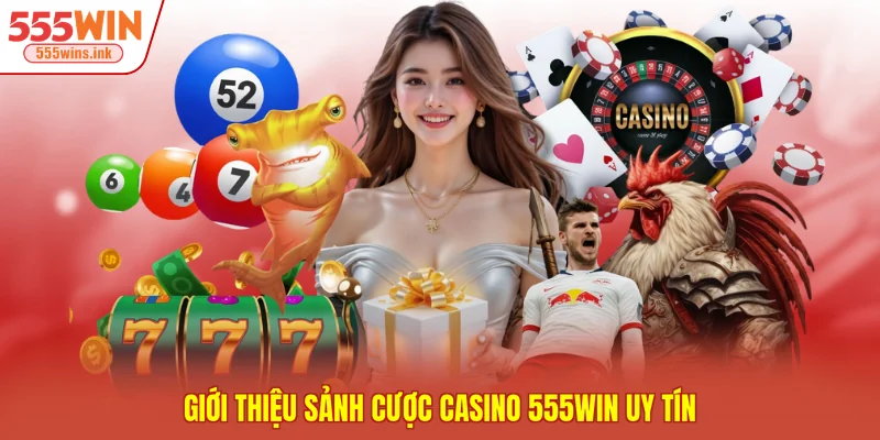 Giới thiệu sảnh cược casino 555WIN uy tín