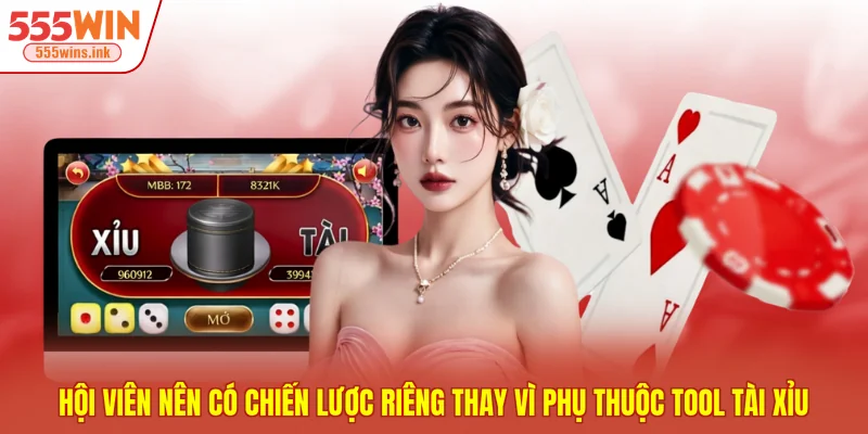 Hội viên nên có chiến lược riêng thay vì phụ thuộc tool tài xỉu