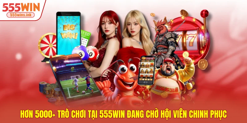 Hơn 5000+ trò chơi tại 555WIN đang chờ hội viên chinh phục