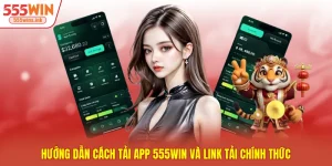 Hướng Dẫn Cách Tải App 555WIN Và Link Tải Chính Thức
