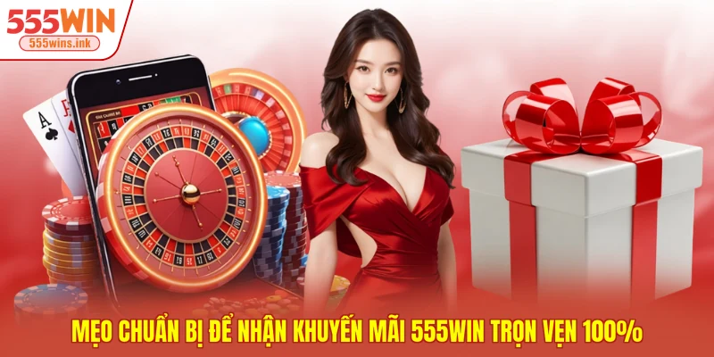 Mẹo chuẩn bị để nhận khuyến mãi 555WIN trọn vẹn 100%