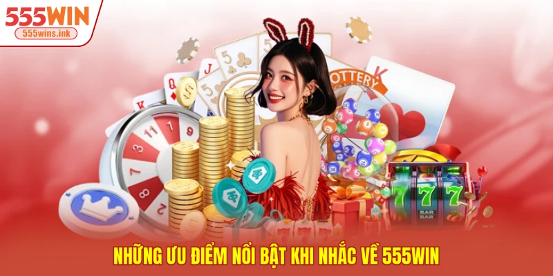 Những ưu điểm nổi bật khi nhắc về 555WIN 