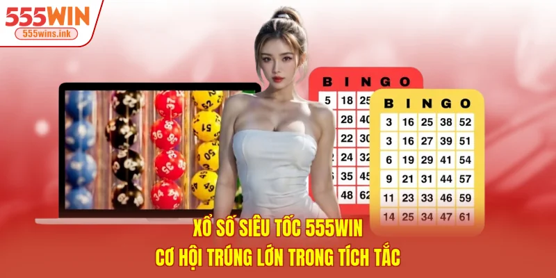 Xổ Số Siêu Tốc 555WIN - Cơ Hội Trúng Lớn Trong Tích Tắc 